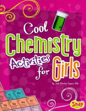 Cool Chemistry Activities for Girls - PhD. Jodi Wheeler-Toppen