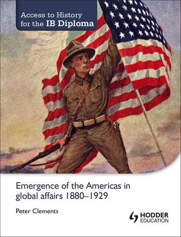 Access to History for the IB Diploma: Emergence of the Americas in global affairs 1880-1929 - Peter Clements