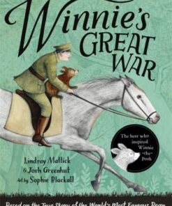 Winnie's Great War: The remarkable story of a brave bear cub in World War One - Lindsay Mattick