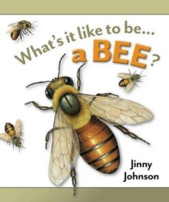 What's It Like to Be: A Bee? - Jinny Johnson