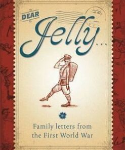 Dear Jelly: Family Letters from the First World War - Sarah Ridley