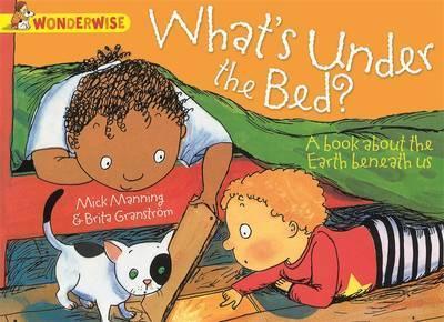 Wonderwise: What's Under The Bed?: A book about the Earth beneath us - Mick Manning