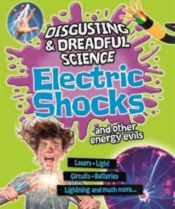 Disgusting and Dreadful Science: Electric Shocks and Other Energy Evils - Anna Claybourne