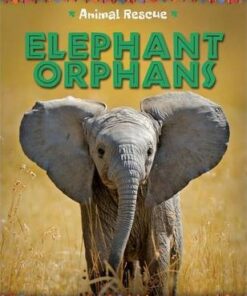 Animal Rescue: Elephant Orphans - Clare Hibbert
