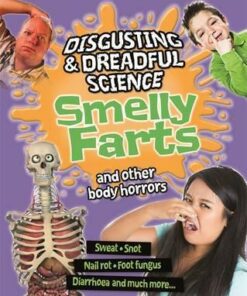 Disgusting and Dreadful Science: Smelly Farts and Other Body Horrors - Anna Claybourne