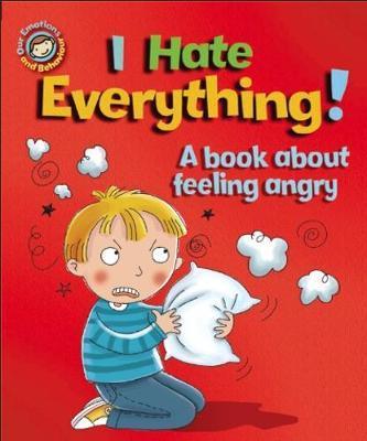 Our Emotions and Behaviour: I Hate Everything!: A book about feeling angry - Sue Graves