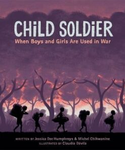 Child Soldier: When boys and girls are used in war - Jessica Dee Humphreys