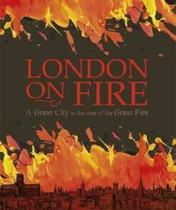 London on Fire: A Great City at the time of the Great Fire - John C. Miles