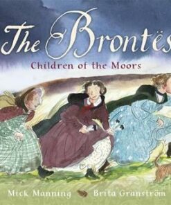 The Brontes - Children of the Moors: A Picture Book - Mick Manning