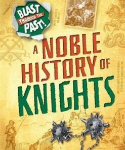Blast Through the Past: A Noble History of Knights - Izzi Howell