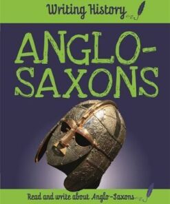 Writing History: Anglo-Saxons - Anita Ganeri