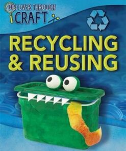 Discover Through Craft: Recycling and Reusing - Louise Spilsbury
