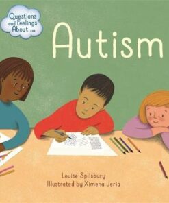 Questions and Feelings About: Autism - Louise Spilsbury