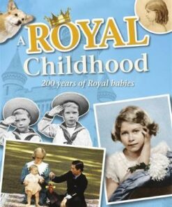 A Royal Childhood: 200 Years of Royal Babies - Liz Gogerly
