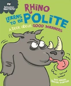 Behaviour Matters: Rhino Learns to be Polite - A book about good manners - Sue Graves