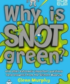 Why is Snot Green?: And other extremely important questions (and answers) from the Science Museum - Glenn Murphy