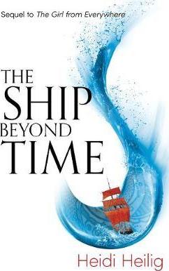 The Ship Beyond Time: The thrilling sequel to The Girl From Everywhere - Heidi Heilig
