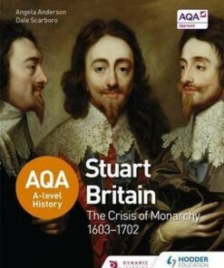 AQA A-level History: Stuart Britain and the Crisis of Monarchy 1603-1702 - Dale Scarboro