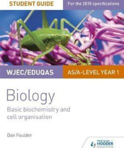 WJEC/Eduqas Biology AS/A Level Year 1 Student Guide: Basic biochemistry and cell organisation - Dan Foulder