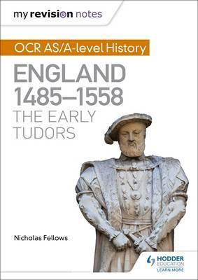 My Revision Notes: OCR AS/A-level History: England 1485-1558: The Early Tudors - Nicholas Fellows