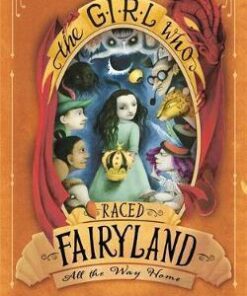 The Girl Who Raced Fairyland All the Way Home - Catherynne M. Valente
