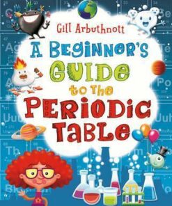 A Beginner's Guide to the Periodic Table - Gill Arbuthnott