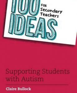 100 Ideas for Secondary Teachers: Supporting Students with Autism - Claire Bullock