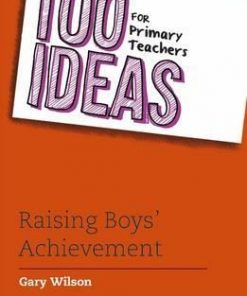 100 Ideas for Primary Teachers: Raising Boys' Achievement - Gary Wilson