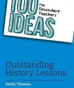 100 Ideas for Secondary Teachers: Outstanding History Lessons - Emily Thomas