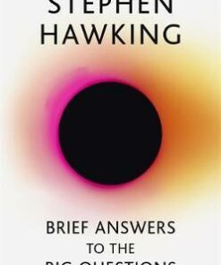 Brief Answers to the Big Questions: the final book from Stephen Hawking - Stephen Hawking