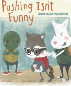 Pushing Isn't Funny: What to Do About Physical Bullying - Melissa Higgins