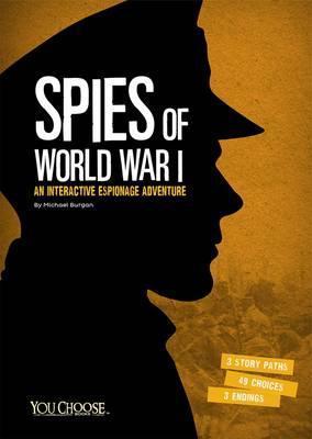 Spies of World War I: An Interactive Espionage Adventure - Michael Burgan
