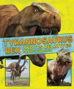 Tyrannosaurus Rex and Its Relatives: The Need-to-Know Facts - Megan Cooley Peterson