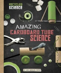 Amazing Cardboard Tube Science - Jodi Lyn Wheeler-Toppen