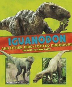 Iguanodon and Other Bird-Footed Dinosaurs: The Need-to-Know Facts - Janet Riehecky