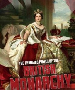 The Changing Power of the British Monarchy - Ben Hubbard
