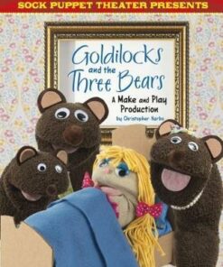 Sock Puppet Theatre Presents Goldilocks and the Three Bears: A Make & Play Production - Christopher L. Harbo