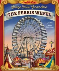 George Ferris' Grand Idea: The Ferris Wheel -