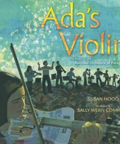 Ada's Violin: The Story of the Recycled Orchestra of Paraguay - Susan Hood