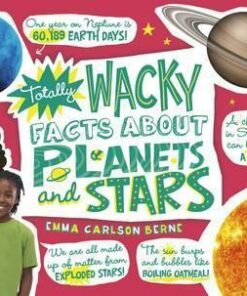 Totally Wacky Facts about Planets and Stars - Emma Carlson-Berne