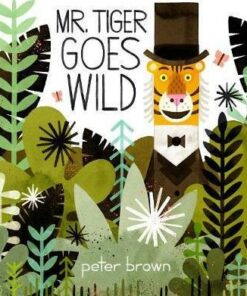 Mr Tiger Goes Wild - Peter Brown