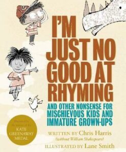 I'm Just No Good At Rhyming: And Other Nonsense for Mischievous Kids and Immature Grown-Ups - Chris Harris