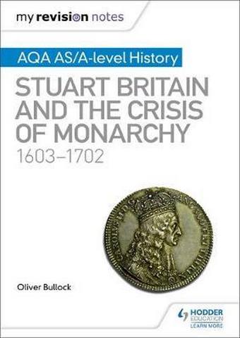 My Revision Notes: AQA AS/A-level History: Stuart Britain and the Crisis of Monarchy
