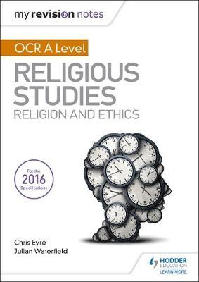 My Revision Notes OCR A Level Religious Studies: Religion and Ethics - Julian Waterfield