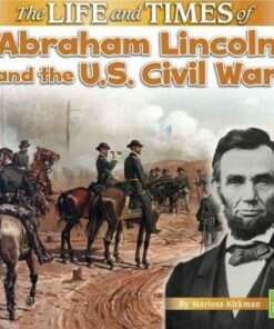 The Life and Times of Abraham Lincoln and the U.S. Civil War - Marissa Kirkman