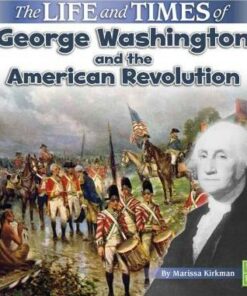 The Life and Times of George Washington and the American Revolution - Marissa Kirkman
