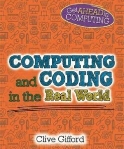 Get Ahead in Computing: Computing and Coding in the Real World - Clive Gifford