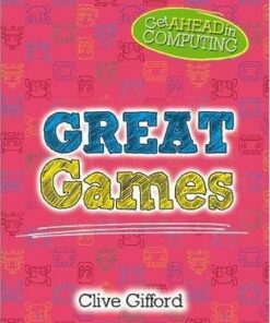 Get Ahead in Computing: Great Games - Clive Gifford