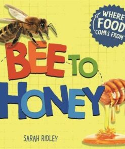 Where Food Comes From: Bee to Honey - Sarah Ridley