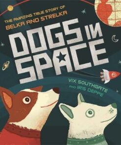 Dogs in Space: The Amazing True Story of Belka and Strelka - Iris Deppe